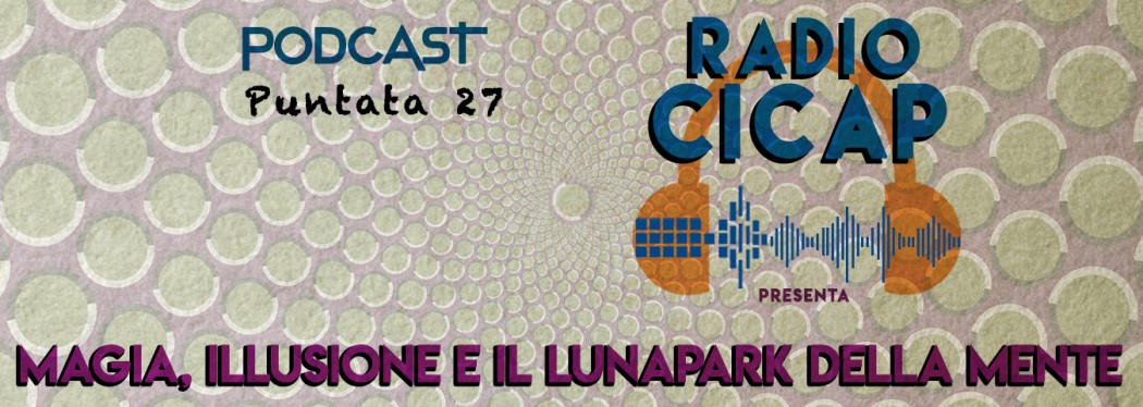 Radio CICAP presenta: "Magia, illusione e il luna park della mente"