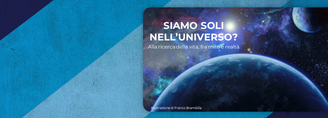 Pubblicati i video del convegno “Siamo soli nell'Universo? Alla ricerca della vita, fra mito e realtà”